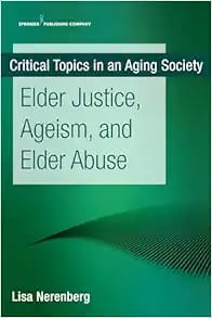 Critical Topics in an Aging Society  Elder Justice Ageism and Elder Abuse First Edition