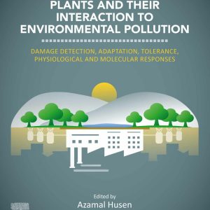 Plants and their Interaction to Environmental Pollution Damage Detection Adaptation Tolerance Physiological and Molecular Responses First Edition