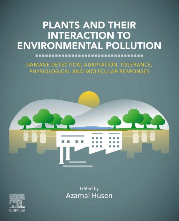 Plants and their Interaction to Environmental Pollution Damage Detection Adaptation Tolerance Physiological and Molecular Responses First Edition