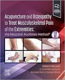 Acupuncture and Osteopathy to Treat Musculoskeletal Pain of the Extremities the Mazzanti AcuOsteo Method First Edition