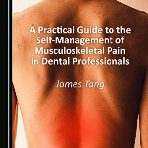 A Practical Guide to the Self-Management of Musculoskeletal Pain in Dental Professionals First Edition