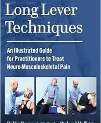 Long Lever Techniques An Illustrated Guide for Practitioners to Treat Neuro-Musculoskeletal Pain First Edition