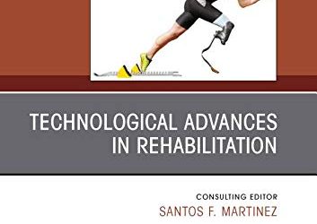 Physical Medicine and Rehabilitation Clinics Technological Advances in Rehabilitation First Edition