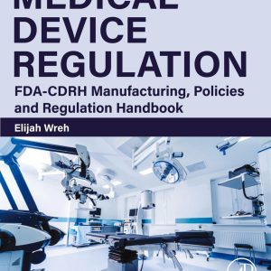 Medical Device Regulation  FDA-CDRH Manufacturing, Policies and Regulation Handbook First Edition