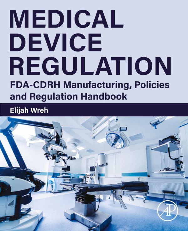 Medical Device Regulation  FDA-CDRH Manufacturing, Policies and Regulation Handbook First Edition