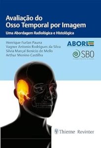 valiação do Osso Temporal por Imagem Uma Abordagem Radiológica e Histológica First Edition