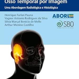 valiação do Osso Temporal por Imagem Uma Abordagem Radiológica e Histológica First Edition