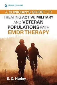 A Clinician’s Guide for Treating Active Military and Veteran Populations with EMDR Therapy First Edition