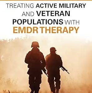 A Clinician’s Guide for Treating Active Military and Veteran Populations with EMDR Therapy First Edition