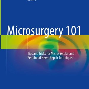 Microsurgery 101 Tips and Tricks for Microvascular and Peripheral Nerve Repair Techniques 2024 Edition