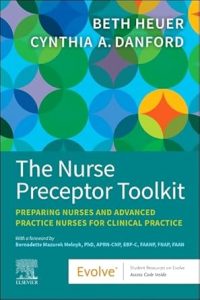 The Nurse Preceptor Toolkit Preparing Nurses and Advanced Practice Nurses for Clinical Practice First Edition