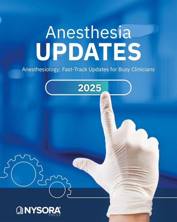 ANESTHESIA UPDATES Anesthesiology Fast-Track Updates for Busy Clinicians 2025 Edition