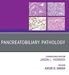 Pancreatobiliary Pathology An Issue of Surgical Pathology Clinics Volume 15-3