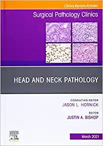 Head and Neck Pathology An Issue of Surgical Pathology Clinics Volume 14-1 First Edition