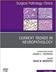 Current Trends in Neuropathology An Issue of Surgical Pathology Clinics Volume 13-2 First Edition