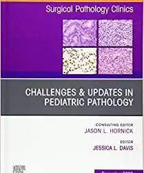 Challenges & Updates in Pediatric Pathology, An Issue of Surgical Pathology Clinics Volume 13-4