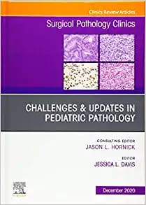 Challenges & Updates in Pediatric Pathology, An Issue of Surgical Pathology Clinics Volume 13-4