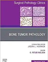 Bone Tumor Pathology An Issue of Surgical Pathology Clinics Volume 14-4