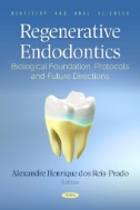 Regenerative Endodontics: Biological Foundation, Protocols and Future Directions First Edition