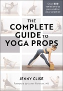 The Complete Guide to Yoga Props First Edition