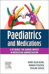 Paediatrics and Medications A Resource for Guiding Nurses in Medication Administration First Edition