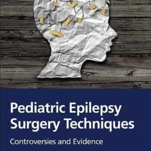 Pediatric Epilepsy Surgery Techniques Controversies and Evidence First Edition