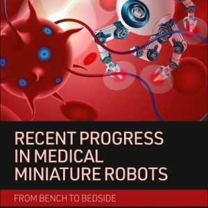 Recent Progress in Medical Miniature Robots From Bench to Bedside First Edition