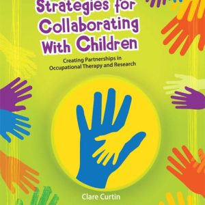 Strategies for Collaborating With Children Creating Partnerships in Occupational Therapy and Research First Edition