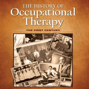 The History of Occupational Therapy The First Century First Edition