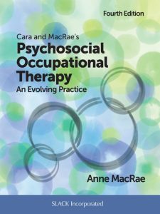 Cara and MacRae’s Psychosocial Occupational Therapy An Evolving Practice Fourth Edition