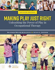 Making Play Just Right Unleashing the Power of Play in Occupational Therapy Second Edition