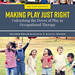 Making Play Just Right Unleashing the Power of Play in Occupational Therapy Second Edition