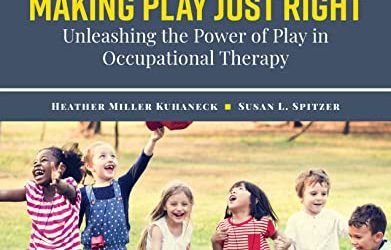 Making Play Just Right Unleashing the Power of Play in Occupational Therapy Second Edition
