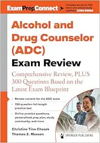 Alcohol and Drug Counselor ADC Exam Review Comprehensive Review PLUS 300 Questions Based on the Latest Exam Blueprint First Edition