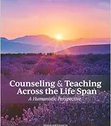 Counseling and Teaching Across the Life Span A Humanistic Perspective First Edition