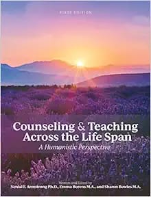 Counseling and Teaching Across the Life Span A Humanistic Perspective First Edition