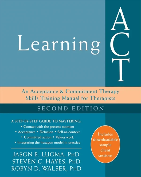 Learning ACT: An Acceptance and Commitment Therapy Skills Training Manual for Therapists, 2nd Edition