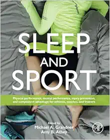 Sleep and Sport: Physical Performance, Mental Performance, Injury Prevention, and Competitive Advantage for Athletes, Coaches, and Trainers