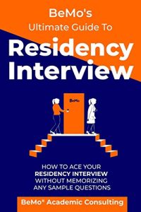 BeMo’s Ultimate Guide to Residency Interview How to Ace Your Residency Interview Without Memorizing Any Sample Questions