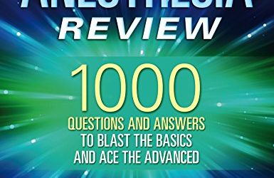 Anesthesia Review 1000 Questions and Answers to Blast the BASICS And Ace The ADVANCED First Edition