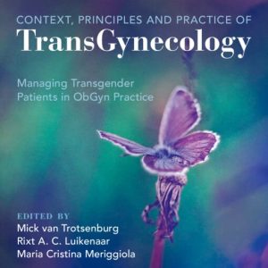 Context, Principles and Practice of TransGynecology Managing Transgender Patients in ObGyn Practice First Edition