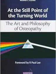 At the Still Point of the Turning World The Art and Philosophy of Osteopathy 1st Edition