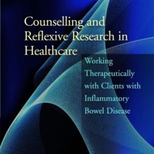 Counselling and Reflexive Research in Healthcare Working Therapeutically with Clients with Inflammatory Bowel Disease First Edition