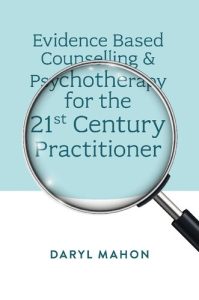 Evidence Based Counselling & Psychotherapy for the 21st Century Practitioner First Edition