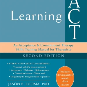 Learning ACT: An Acceptance and Commitment Therapy Skills Training Manual for Therapists, 2nd Edition