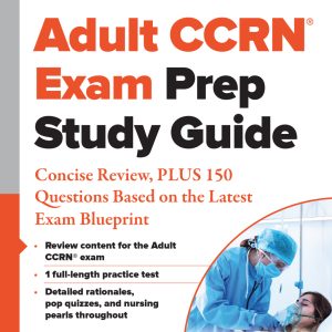 Adult CCRN® Exam Prep Study Guide: Concise Review, PLUS 150 Questions Based on the Latest Exam Blueprint