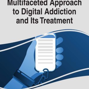 Multifaceted Approach to Digital Addiction and Its Treatment (Advances in Psychology, Mental Health, and Behavioral Studies) 1st Edition