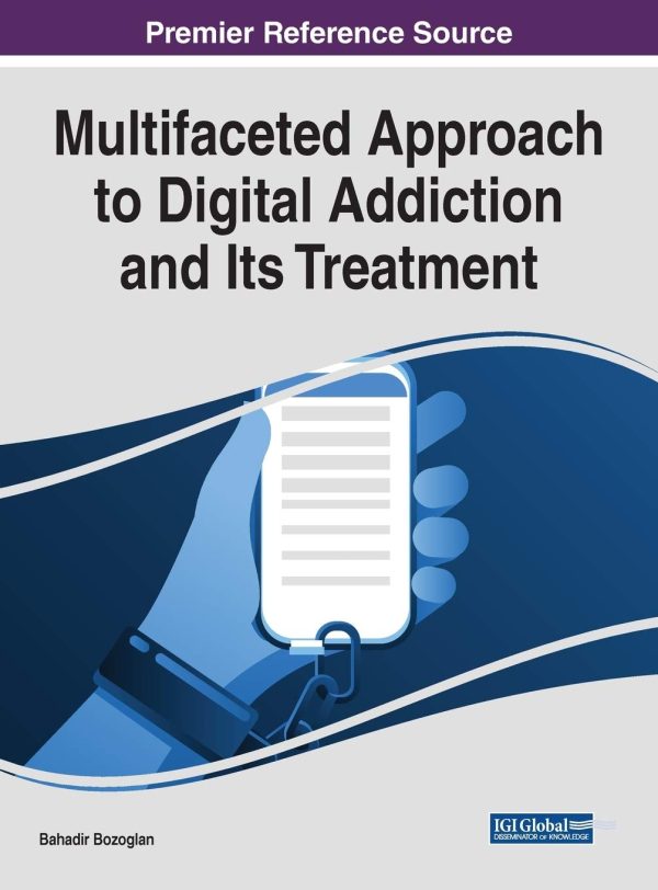 Multifaceted Approach to Digital Addiction and Its Treatment (Advances in Psychology, Mental Health, and Behavioral Studies) 1st Edition