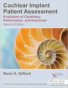 Cochlear Implant Patient Assessment: Evaluation Of Candidacy, Performance, And Outcomes, 2nd Edition