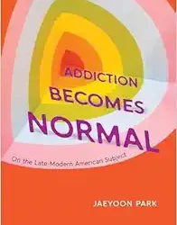 Addiction Becomes Normal: On the Late-Modern American Subject